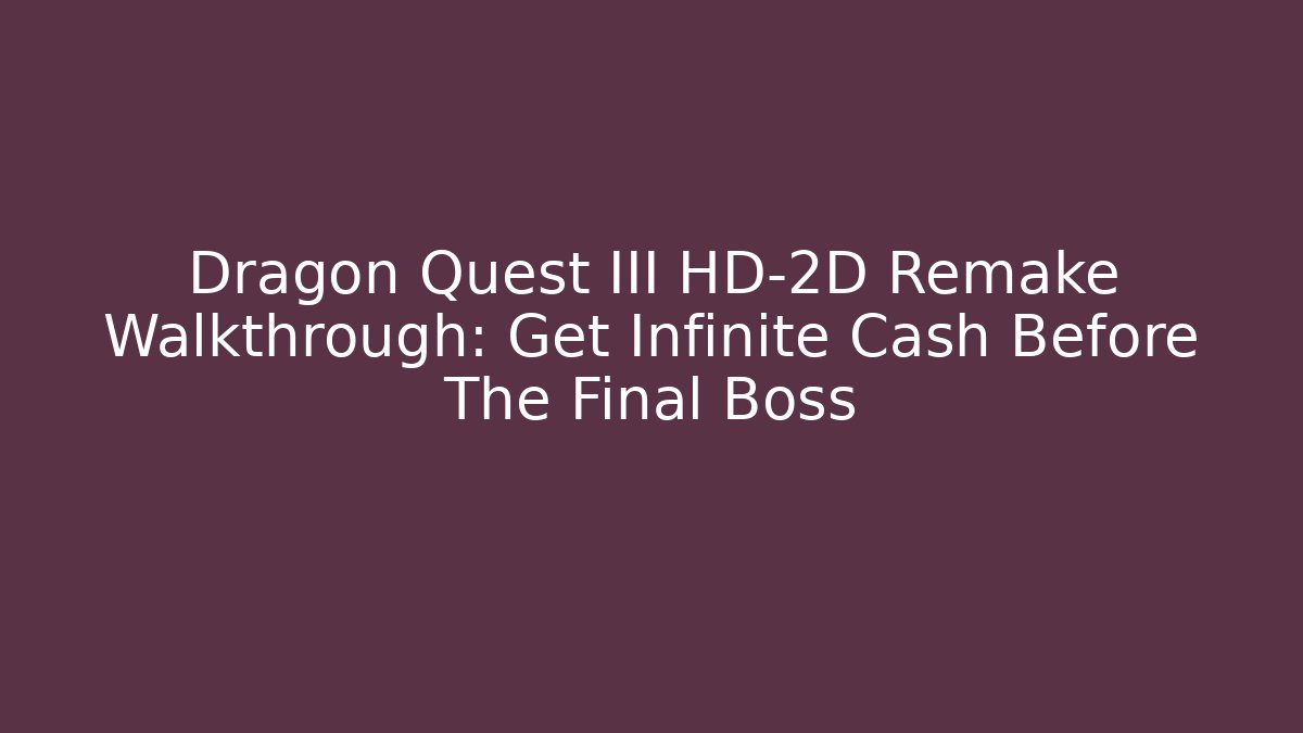 Dragon Quest III HD-2D Remake Walkthrough: Get Infinite Cash Before The Final Boss
