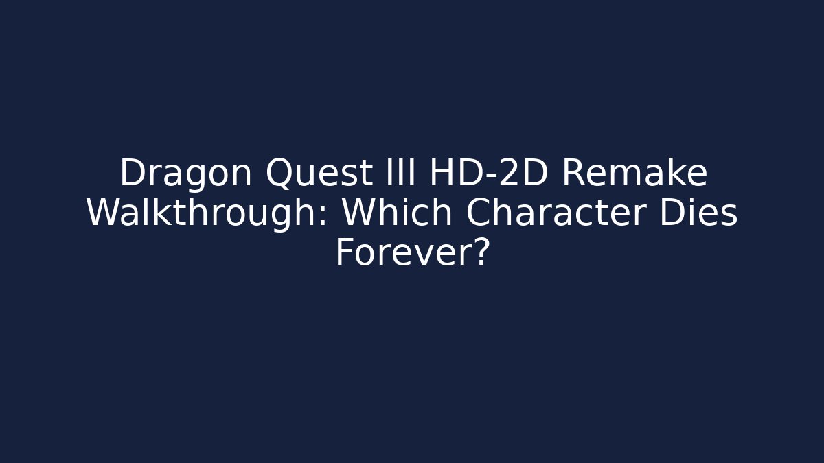 Dragon Quest III HD-2D Remake Walkthrough: Which Character Dies Forever?