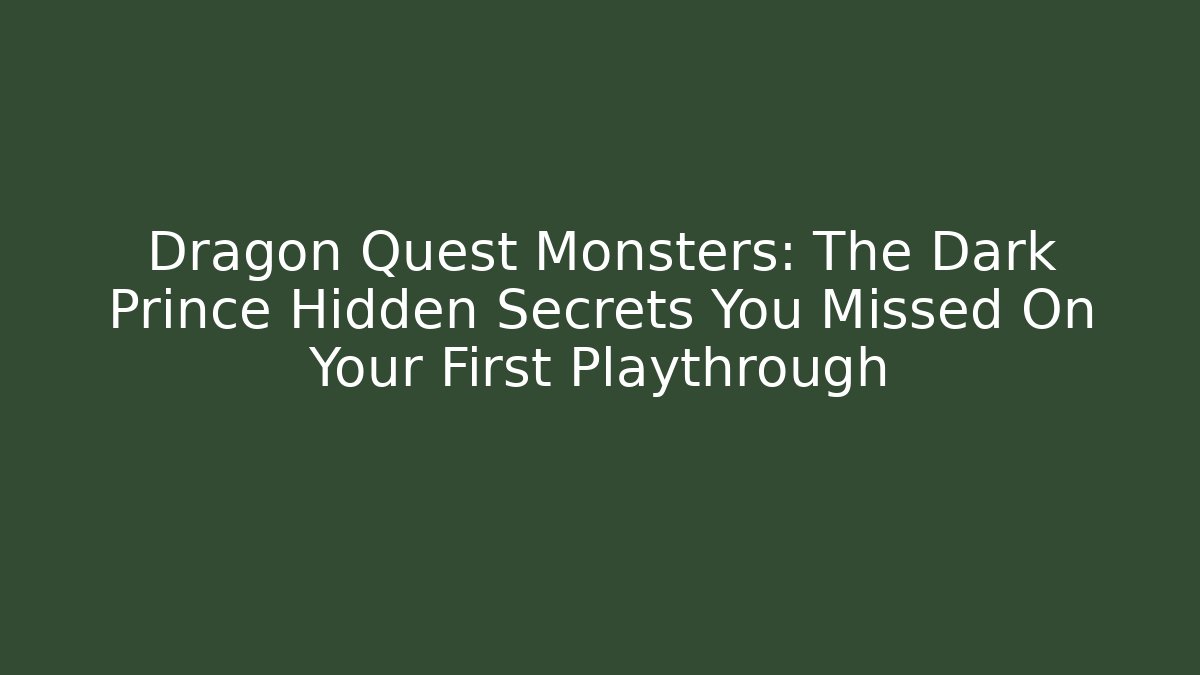 Dragon Quest Monsters: The Dark Prince Hidden Secrets You Missed On Your First Playthrough