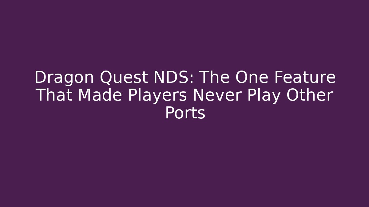 Dragon Quest NDS: The One Feature That Made Players Never Play Other Ports