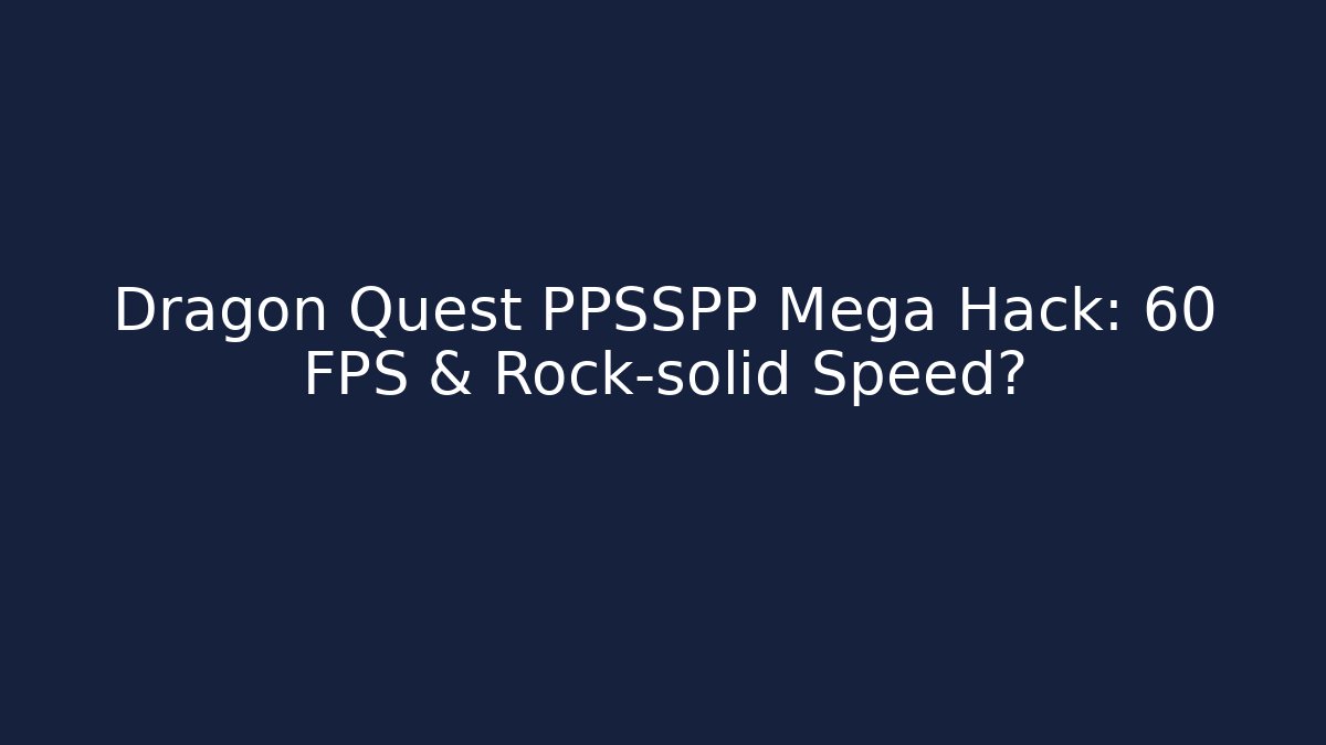 Dragon Quest PPSSPP Mega Hack: 60 FPS & Rock-solid Speed? - Create More Assets