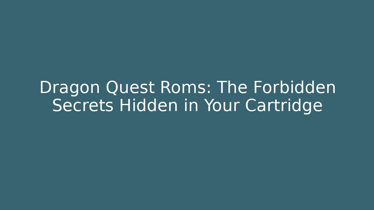 Dragon Quest Roms: The Forbidden Secrets Hidden in Your Cartridge