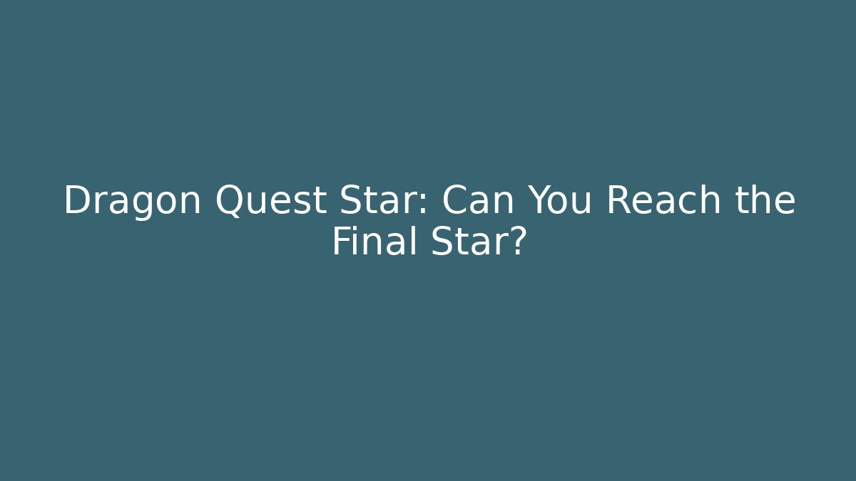 Dragon Quest Star: Can You Reach the Final Star? - Create More Assets