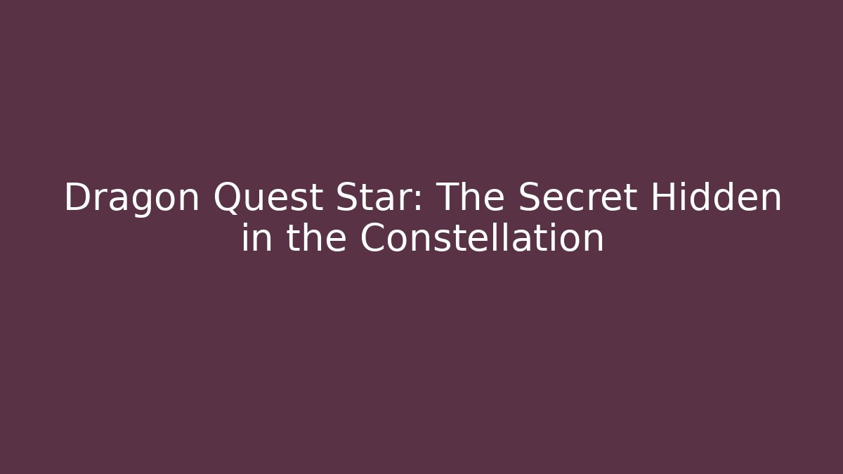 Dragon Quest Star: The Secret Hidden in the Constellation