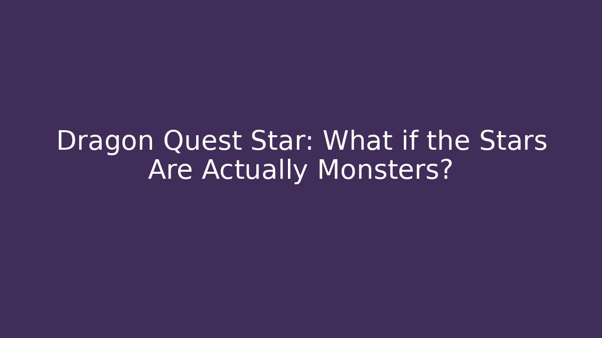 Dragon Quest Star: What if the Stars Are Actually Monsters?