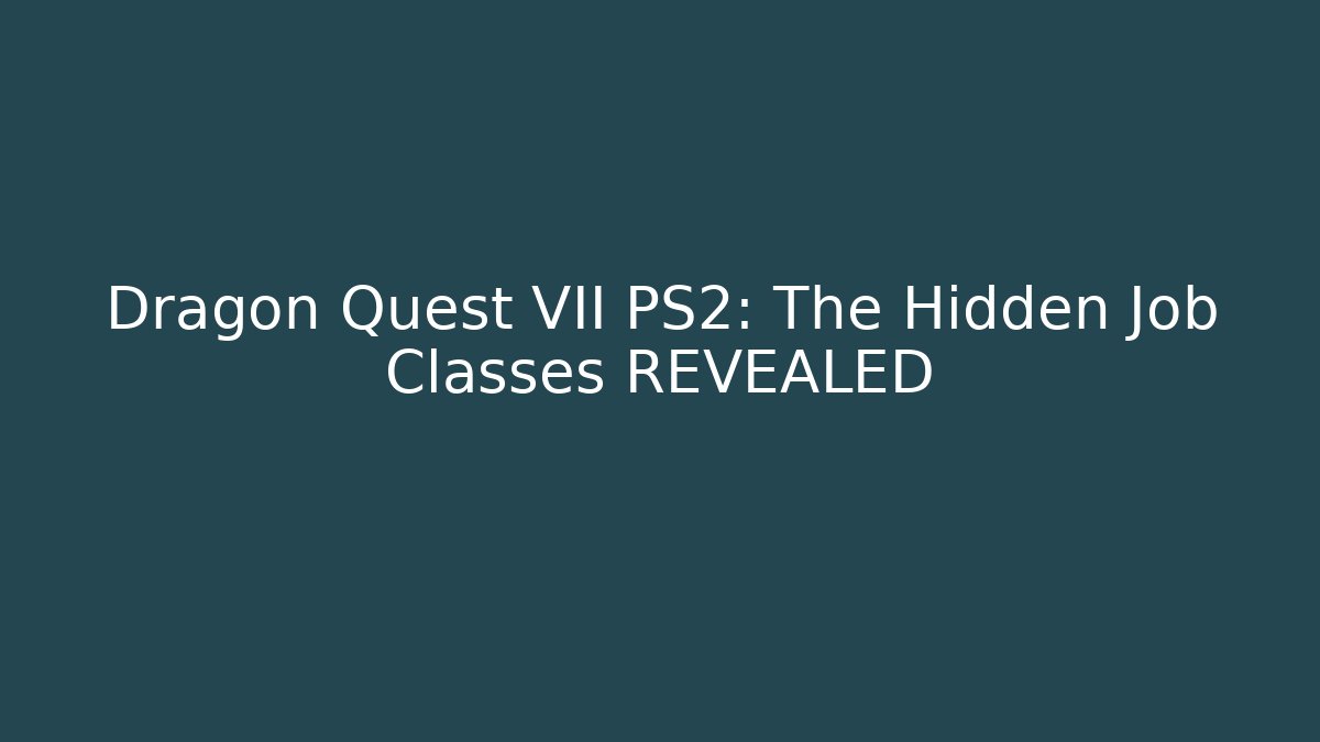 Dragon Quest VII PS2: The Hidden Job Classes REVEALED