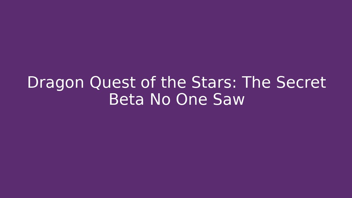 Dragon Quest of the Stars: The Secret Beta No One Saw
