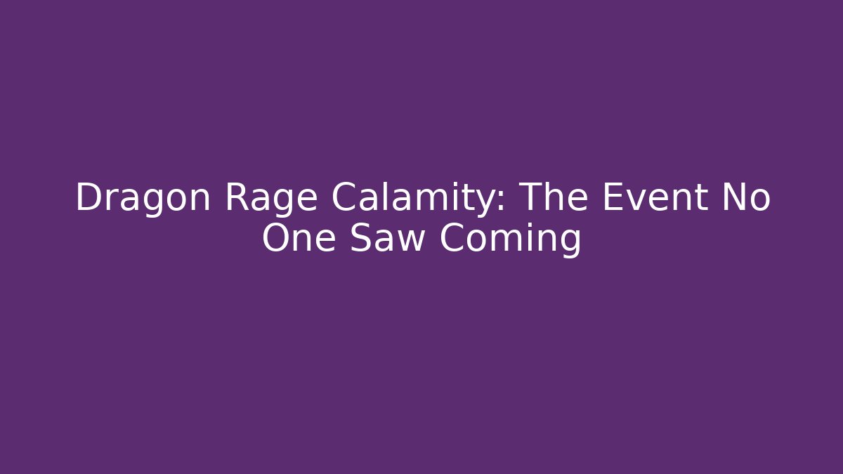 Dragon Rage Calamity: The Event No One Saw Coming