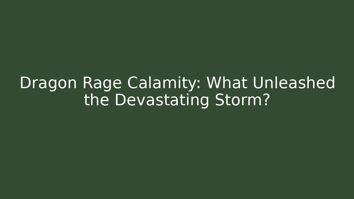 Dragon Rage Calamity: What Unleashed the Devastating Storm? - Create More Assets