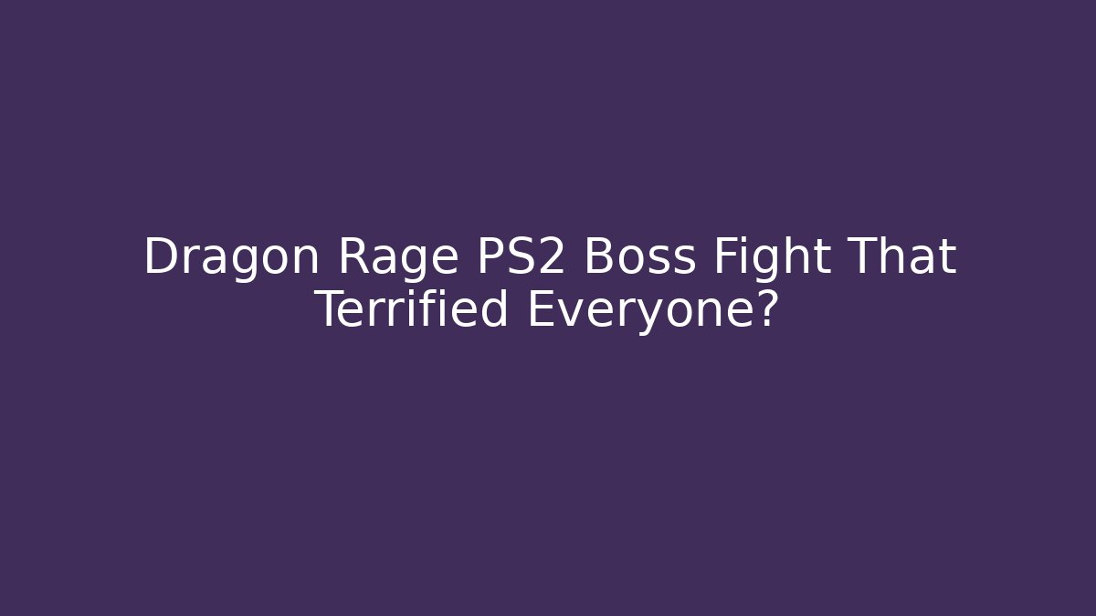 Dragon Rage PS2 Boss Fight That Terrified Everyone?