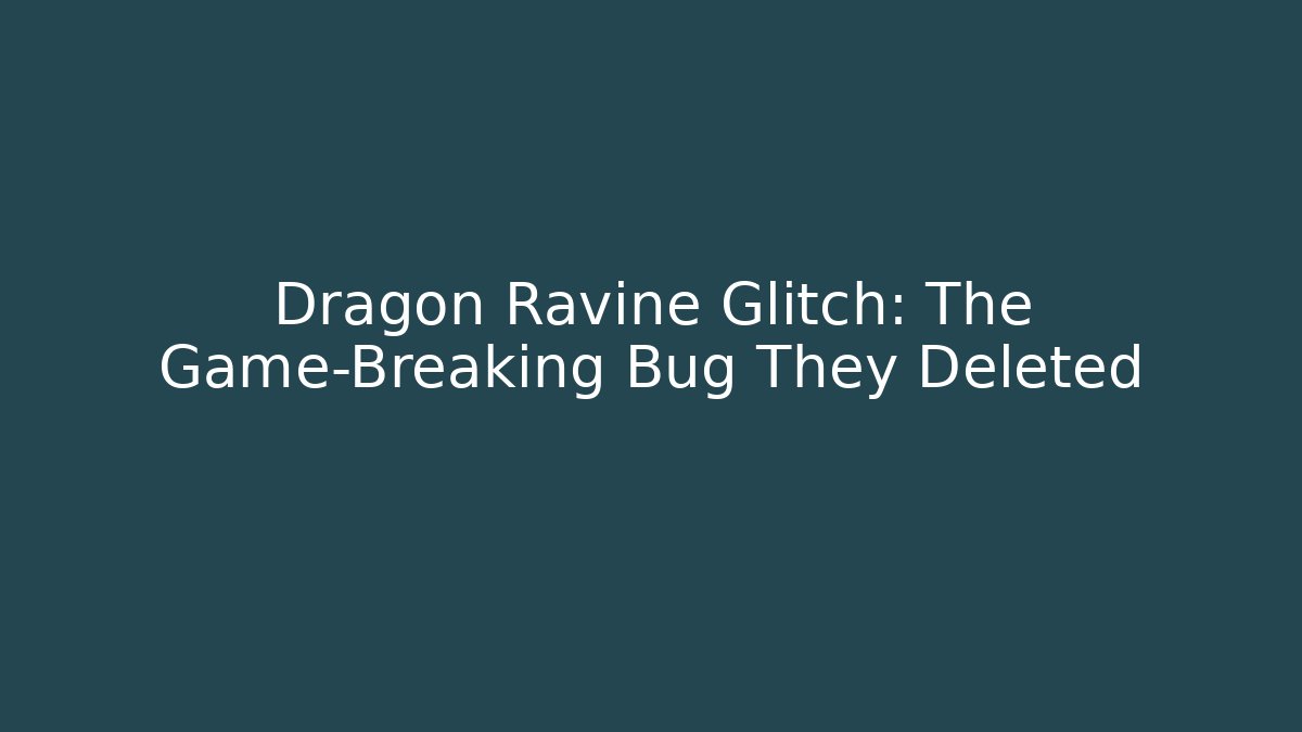 Dragon Ravine Glitch: The Game-Breaking Bug They Deleted - Create More Assets