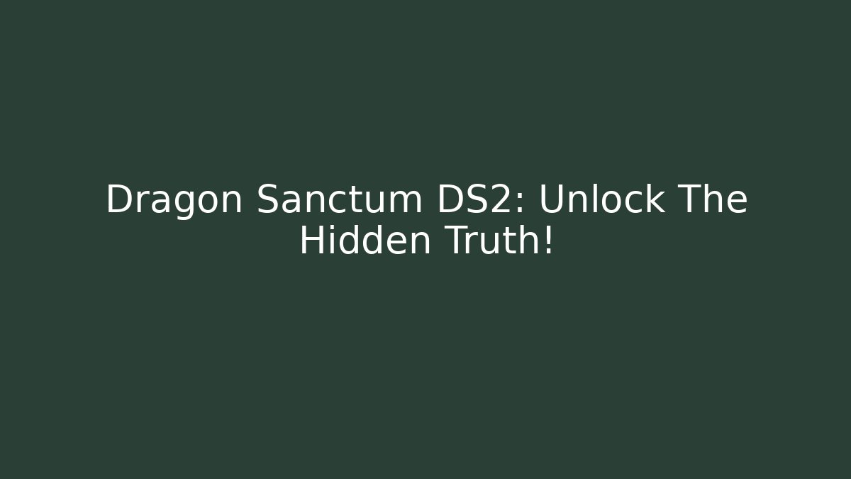 Dragon Sanctum DS2: Unlock The Hidden Truth!