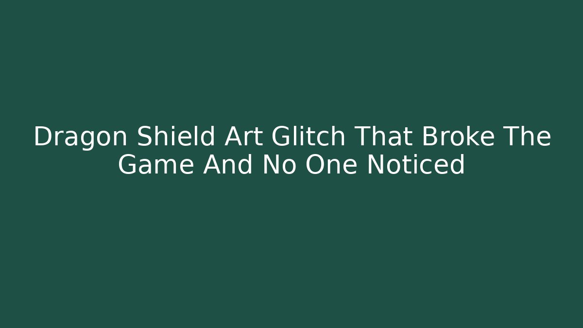 Dragon Shield Art Glitch That Broke The Game And No One Noticed