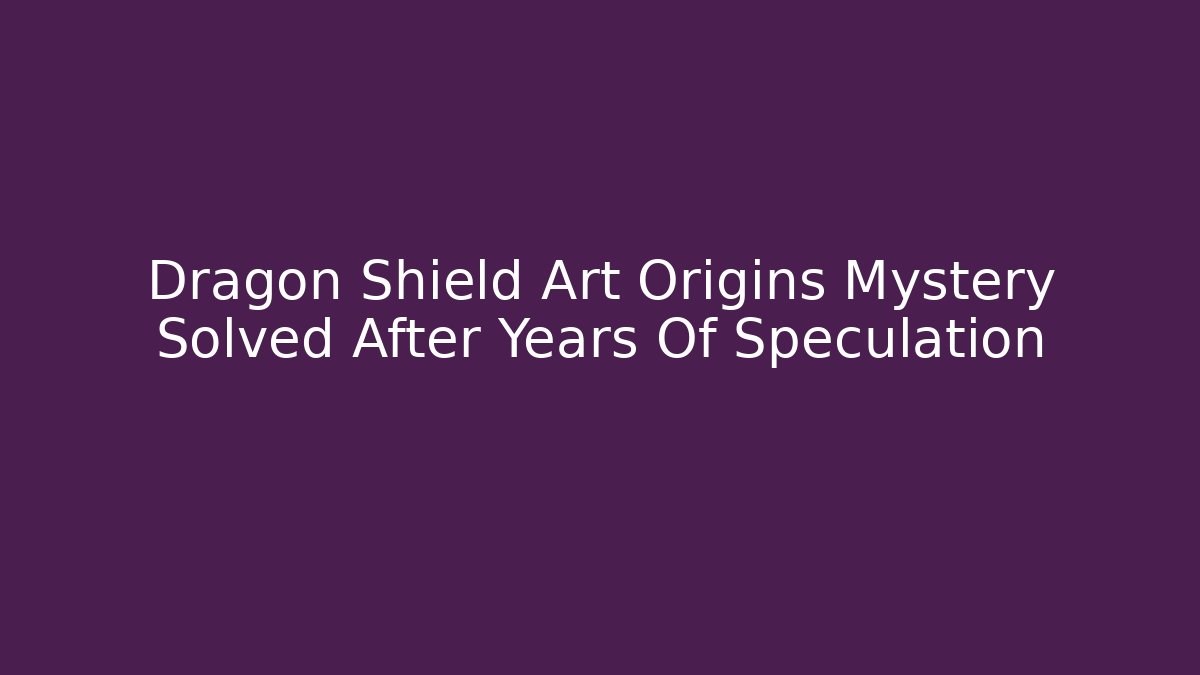 Dragon Shield Art Origins Mystery Solved After Years Of Speculation