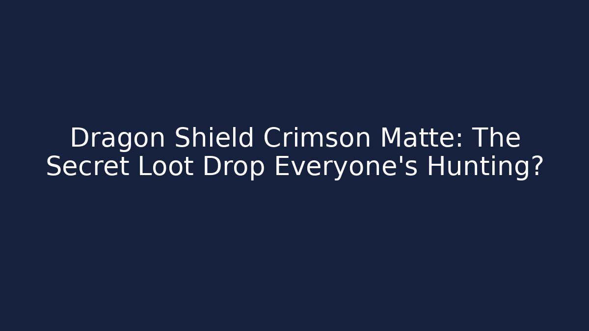 Dragon Shield Crimson Matte: The Secret Loot Drop Everyone's Hunting?