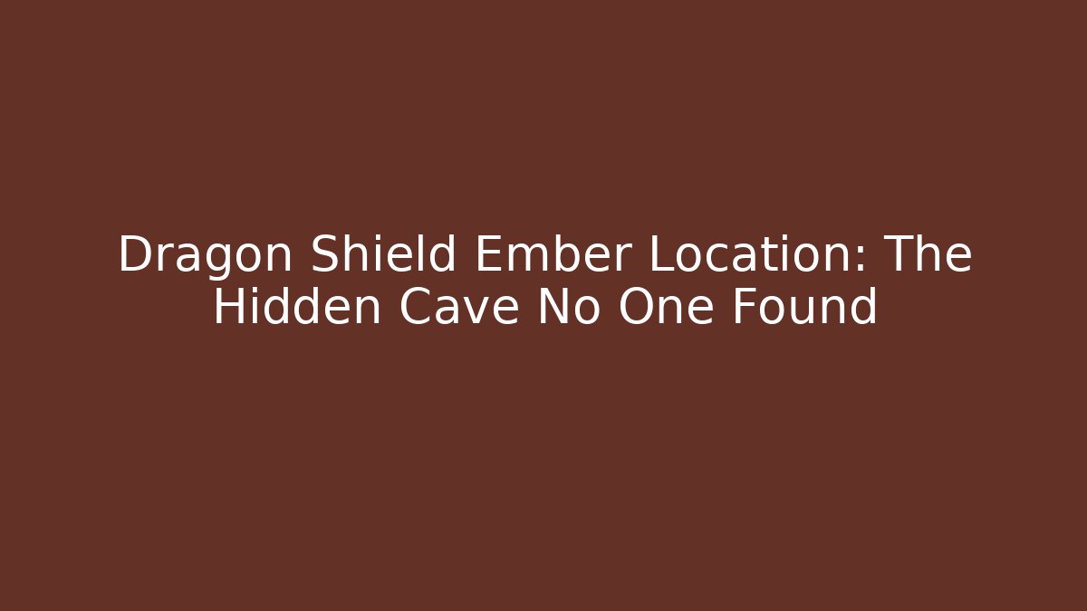 Dragon Shield Ember Location: The Hidden Cave No One Found - Create More Assets