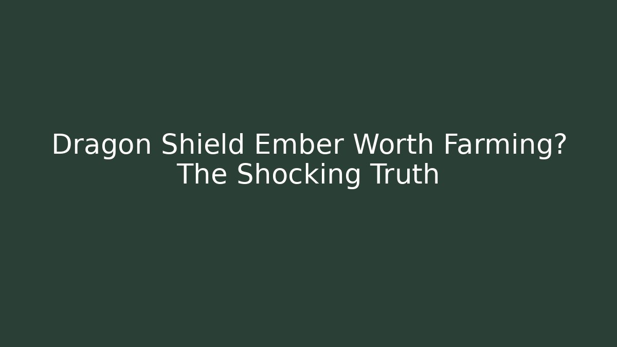 Dragon Shield Ember Worth Farming? The Shocking Truth - Create More Assets