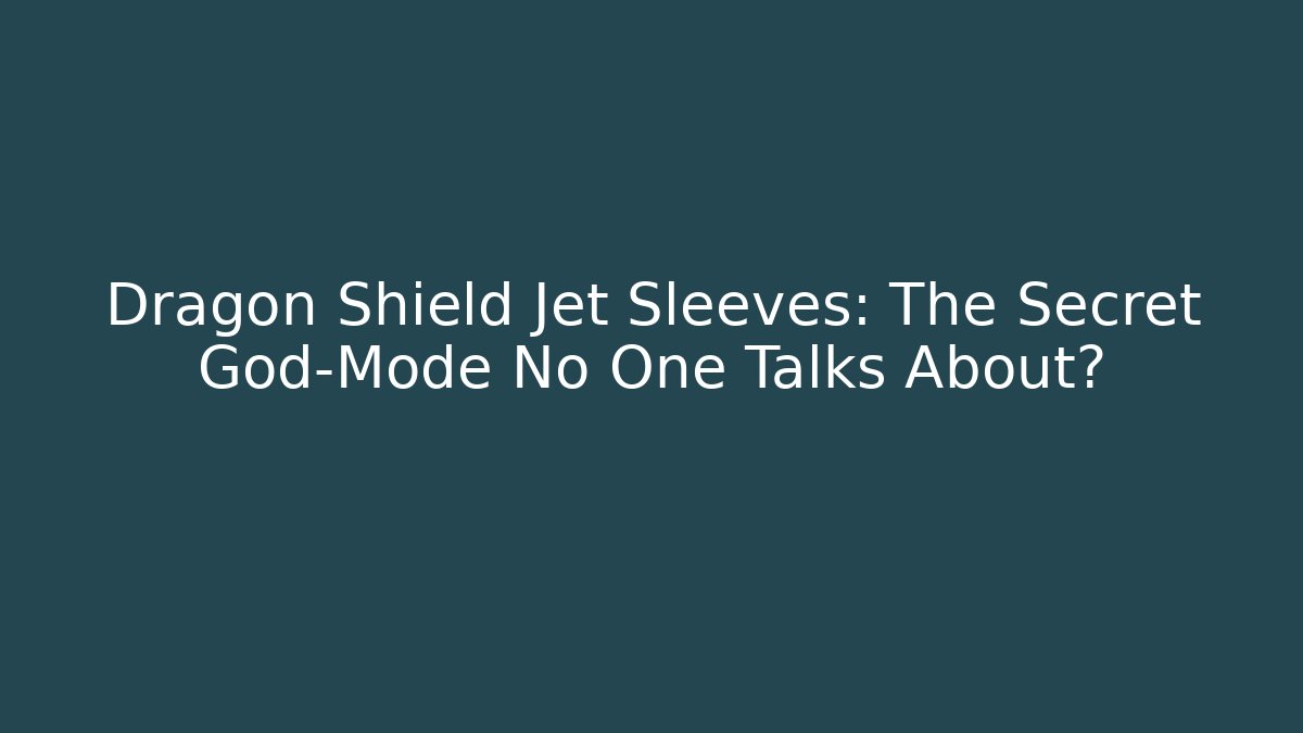 Dragon Shield Jet Sleeves: The Secret God-Mode No One Talks About?