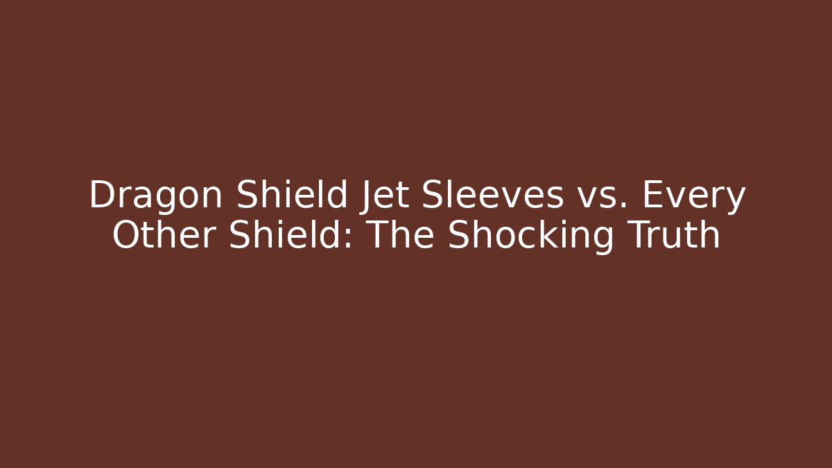 Dragon Shield Jet Sleeves vs. Every Other Shield: The Shocking Truth
