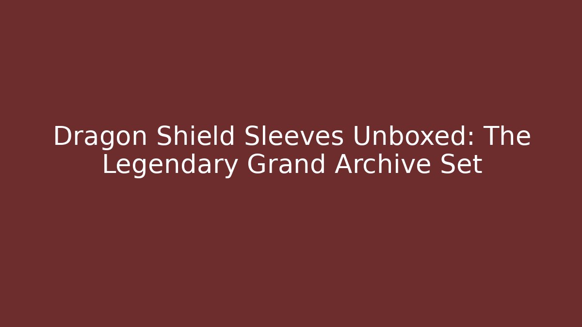 Dragon Shield Sleeves Unboxed: The Legendary Grand Archive Set