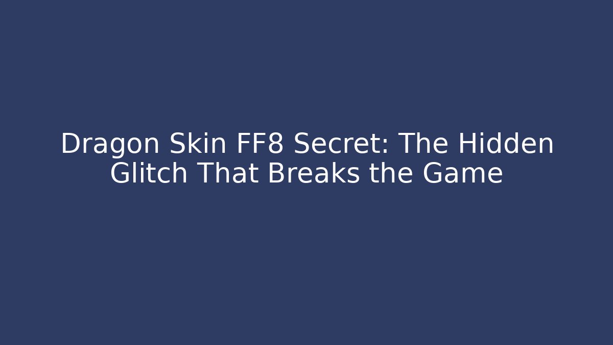 Dragon Skin FF8 Secret: The Hidden Glitch That Breaks the Game