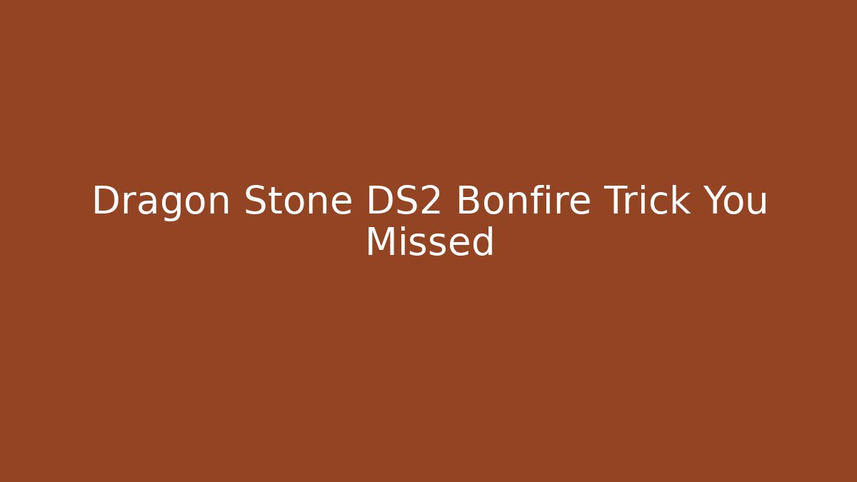 Dragon Stone DS2 Bonfire Trick You Missed