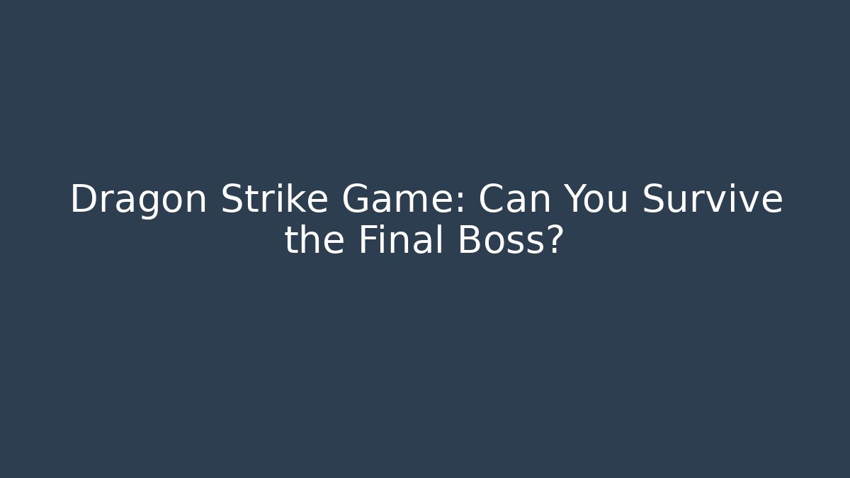 Dragon Strike Game: Can You Survive the Final Boss?