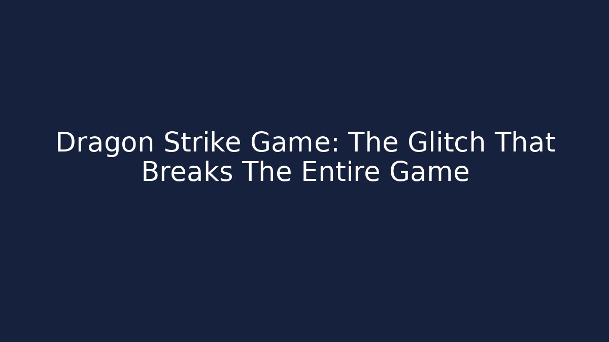 Dragon Strike Game: The Glitch That Breaks The Entire Game