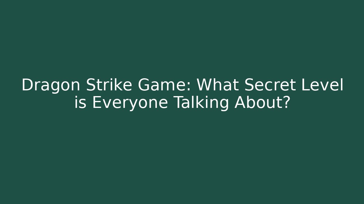 Dragon Strike Game: What Secret Level is Everyone Talking About?