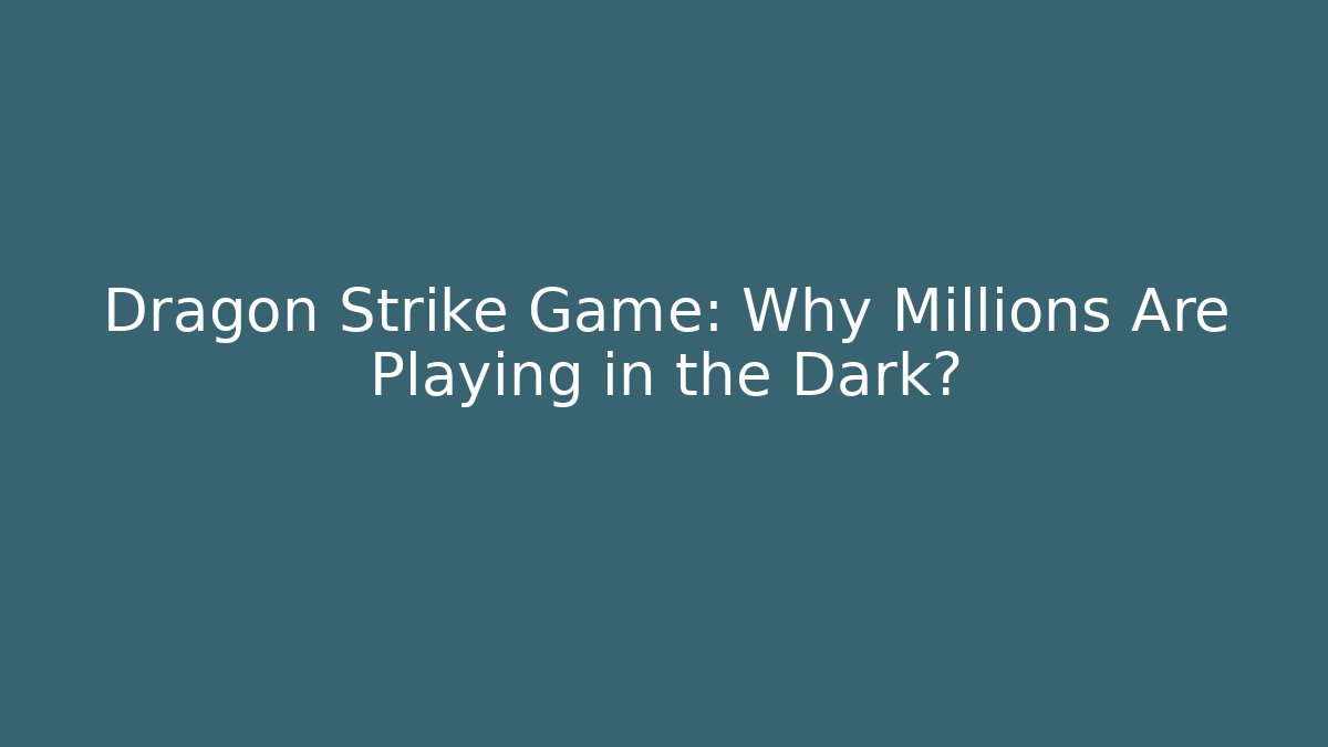 Dragon Strike Game: Why Millions Are Playing in the Dark?