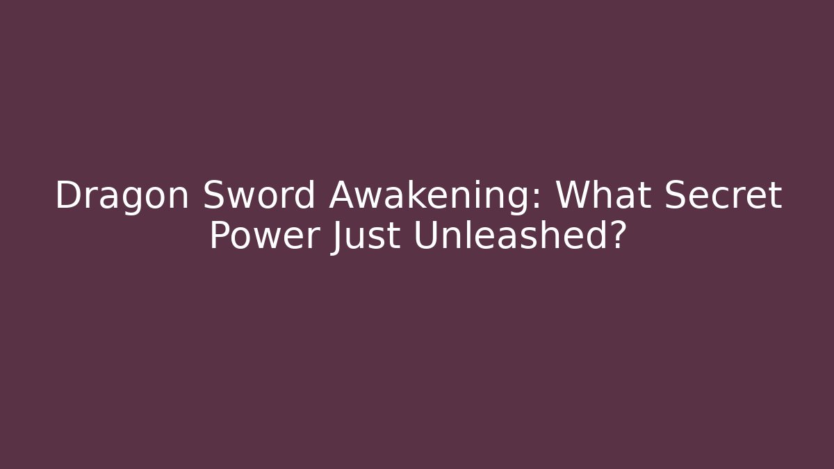 Dragon Sword Awakening: What Secret Power Just Unleashed?
