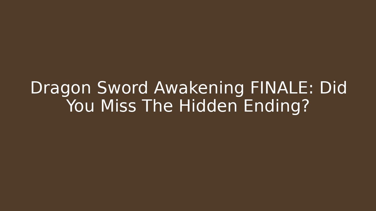 Dragon Sword Awakening FINALE: Did You Miss The Hidden Ending?