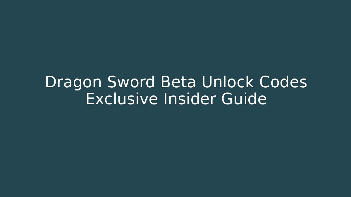 Dragon Sword Beta Unlock Codes Exclusive Insider Guide - Create More Assets
