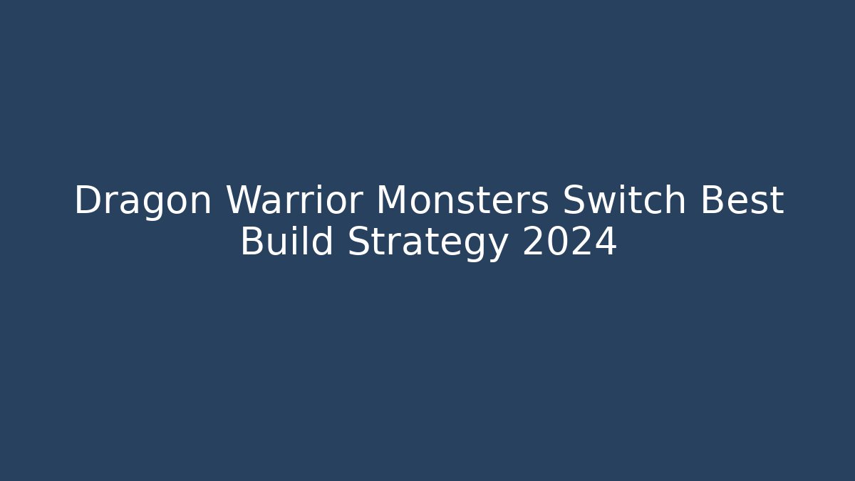 Dragon Warrior Monsters Switch Best Build Strategy 2024 - Create More Assets