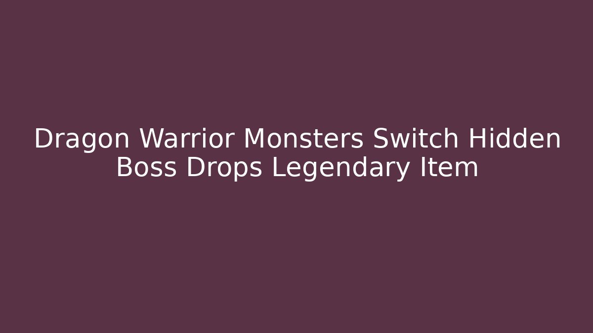 Dragon Warrior Monsters Switch Hidden Boss Drops Legendary Item