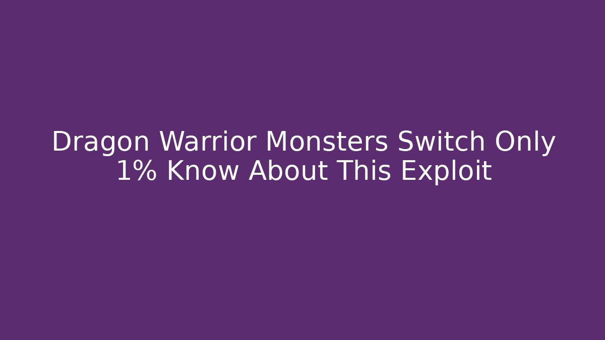 Dragon Warrior Monsters Switch Only 1% Know About This Exploit