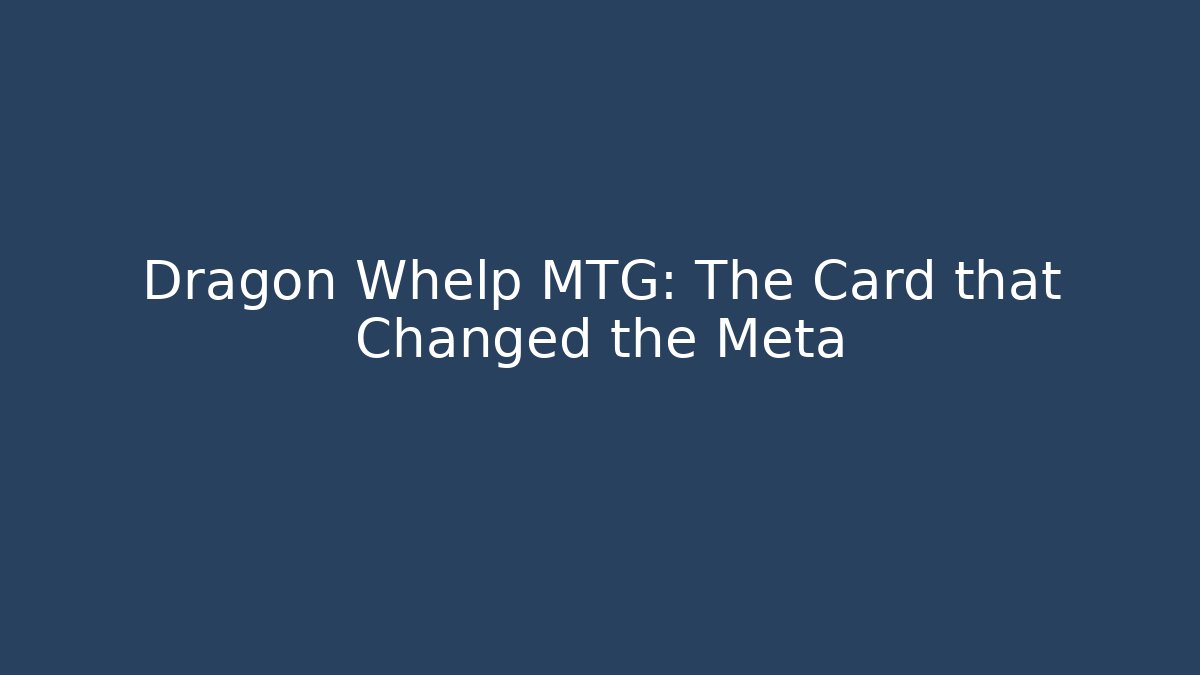 Dragon Whelp MTG: The Card that Changed the Meta