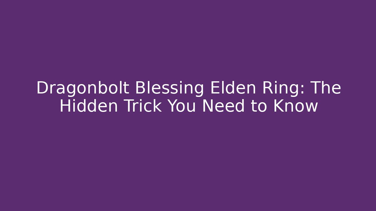 Dragonbolt Blessing Elden Ring: The Hidden Trick You Need to Know - Create More Assets
