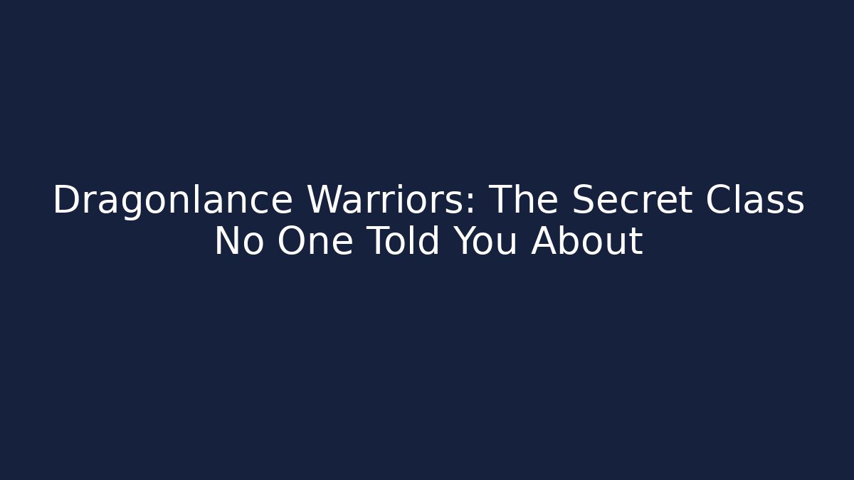 Dragonlance Warriors: The Secret Class No One Told You About
