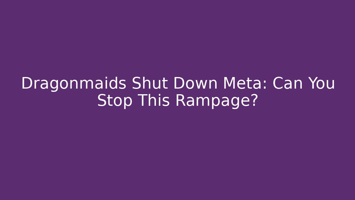 Dragonmaids Shut Down Meta: Can You Stop This Rampage?