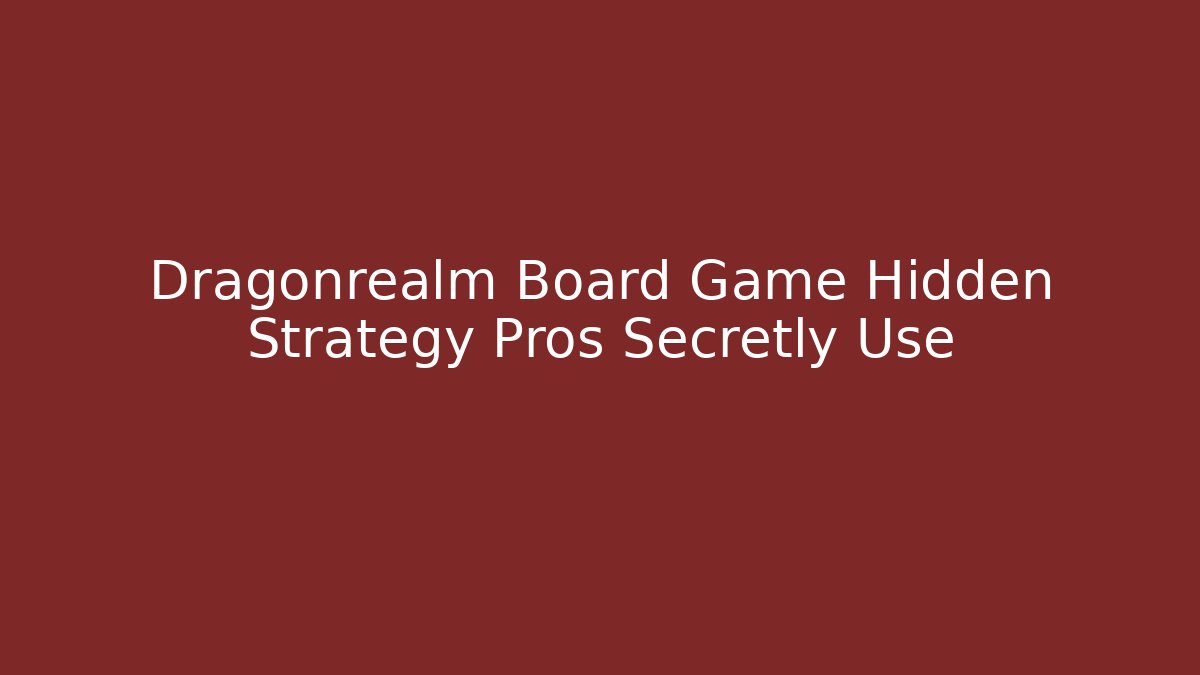 Dragonrealm Board Game Hidden Strategy Pros Secretly Use