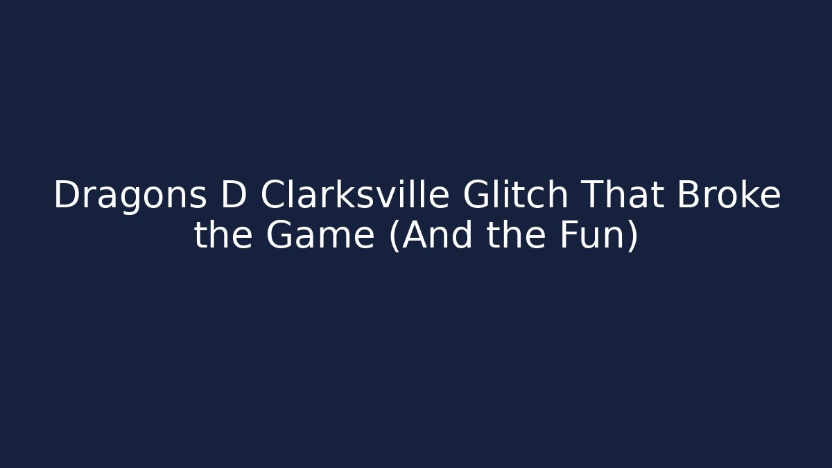 Dragons D Clarksville Glitch That Broke the Game (And the Fun)
