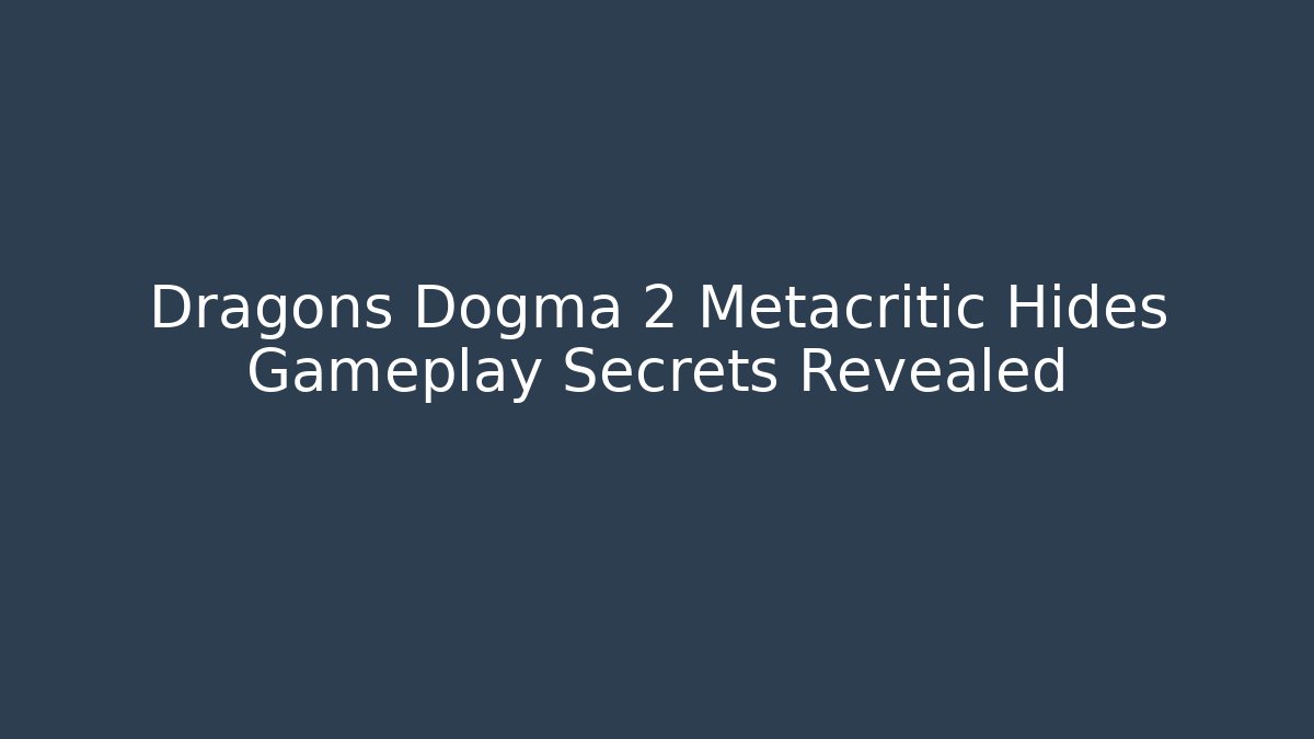 Dragons Dogma 2 Metacritic Hides Gameplay Secrets Revealed