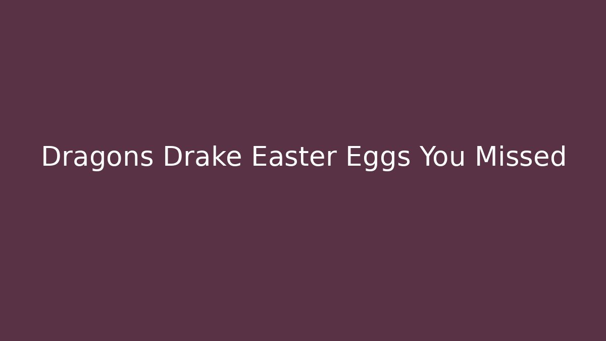 Dragons Drake Easter Eggs You Missed - Create More Assets