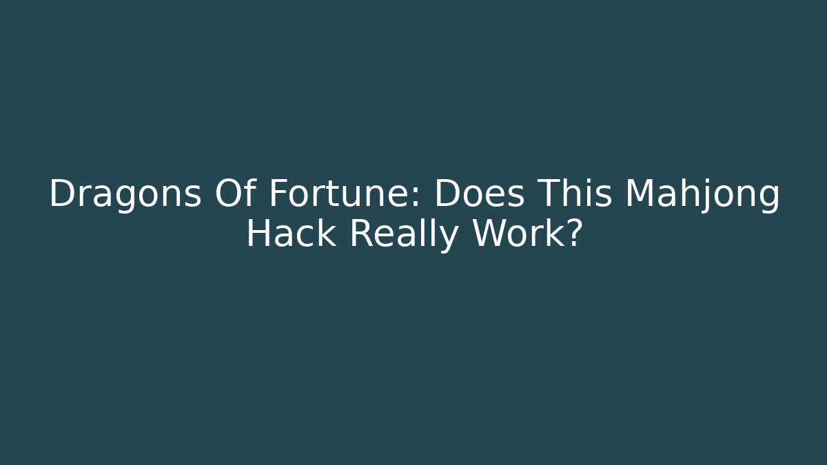 Dragons Of Fortune: Does This Mahjong Hack Really Work?