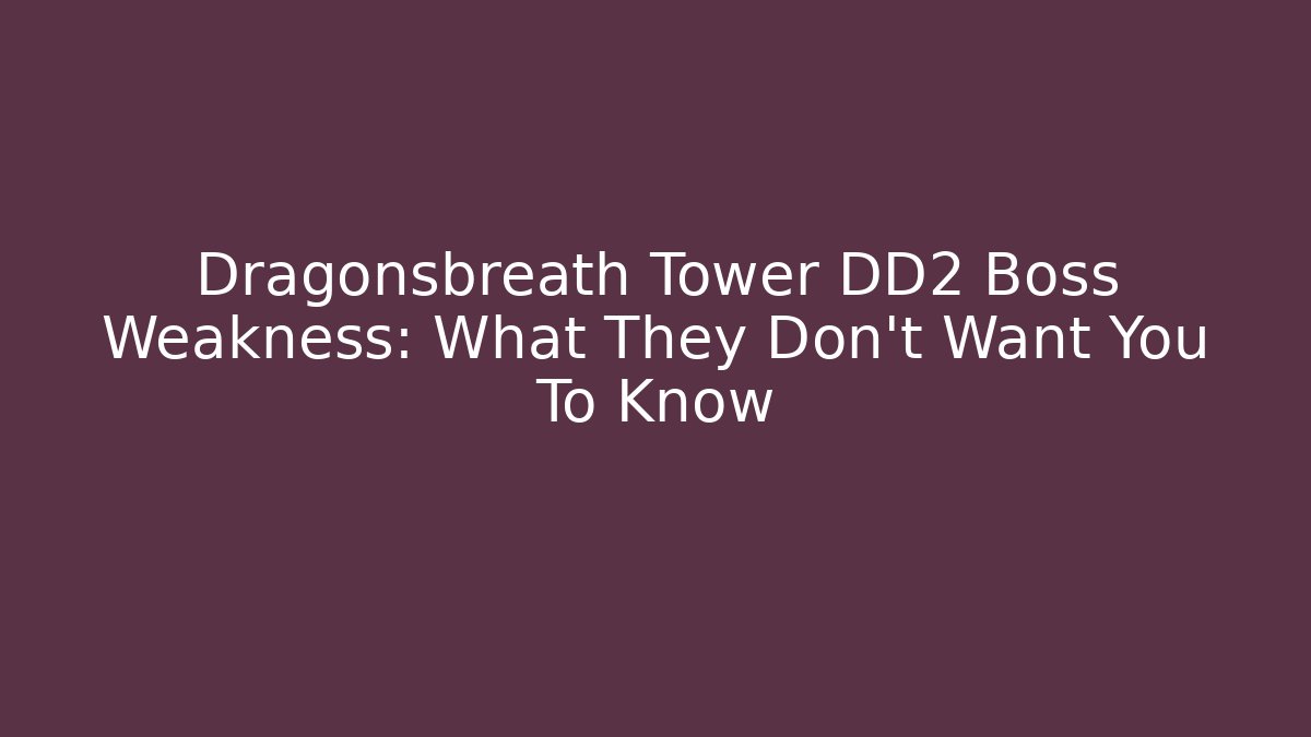 Dragonsbreath Tower DD2 Boss Weakness: What They Don't Want You To Know