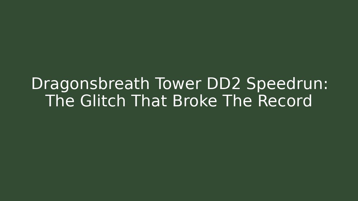 Dragonsbreath Tower DD2 Speedrun: The Glitch That Broke The Record