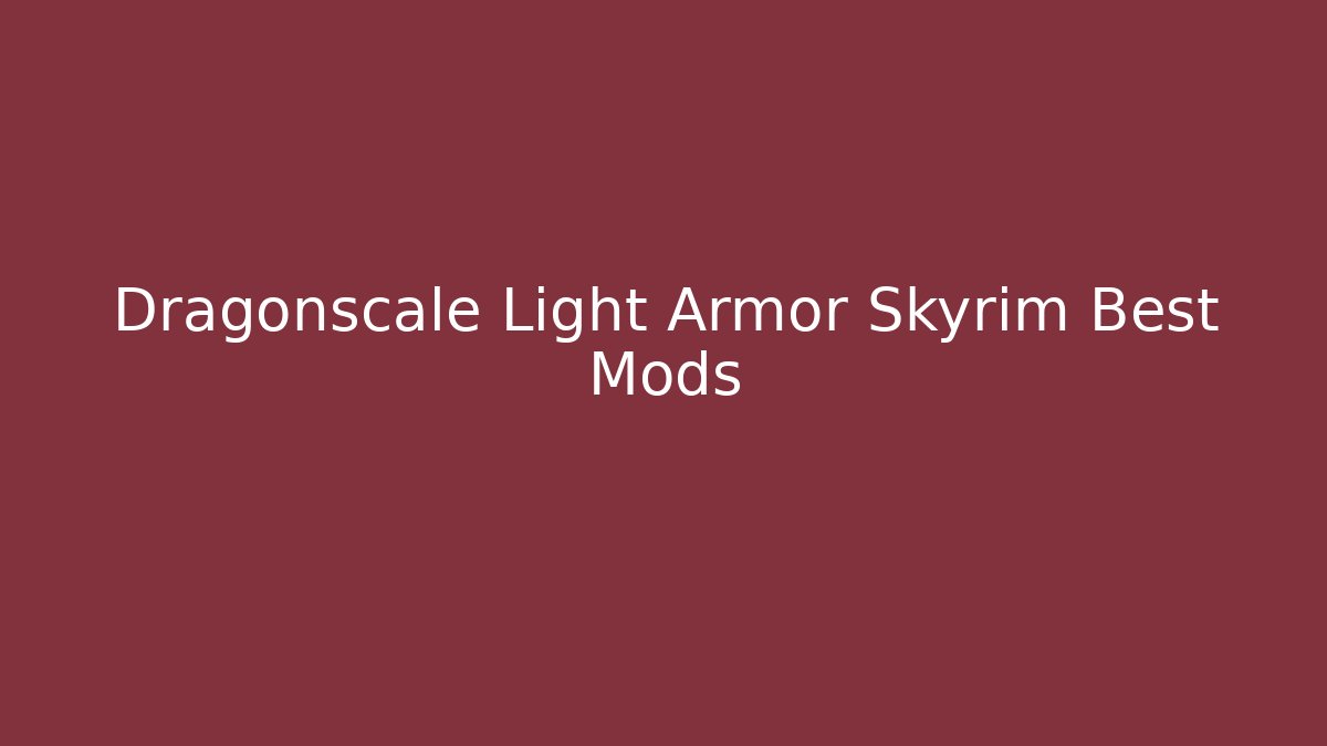 Dragonscale Light Armor Skyrim Best Mods