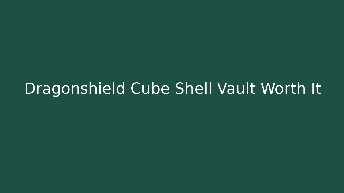 Dragonshield Cube Shell Vault Worth It - Create More Assets