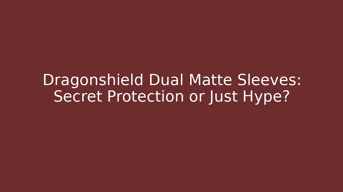 Dragonshield Dual Matte Sleeves: Secret Protection or Just Hype?